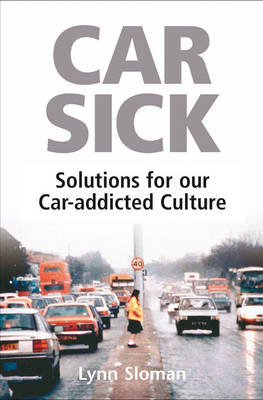 Car Sick : Solutions for Our Car-addicted Culture -  Lynn Sloman