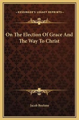 On The Election Of Grace And The Way To Christ - Jacob Boehme