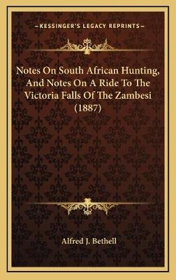 Notes On South African Hunting, And Notes On A Ride To The Victoria Falls Of The Zambesi (1887)