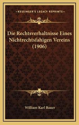 Die Rechtsverhaltnisse Eines Nichtrechtsfahigen Vereins (1906) - William Karl Bauer
