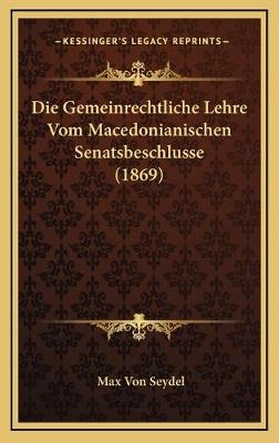 Die Gemeinrechtliche Lehre Vom Macedonianischen Senatsbeschlusse (1869)