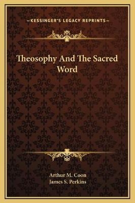 Theosophy And The Sacred Word - Arthur M Coon, James S Perkins