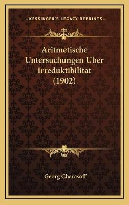 Aritmetische Untersuchungen Uber Irreduktibilitat (1902) - Georg Charasoff