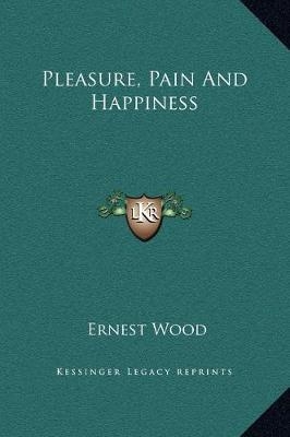 Pleasure, Pain And Happiness - Ernest Wood