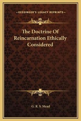 The Doctrine Of Reincarnation Ethically Considered - G R S Mead