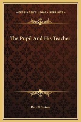 The Pupil And His Teacher - Dr Rudolf Steiner