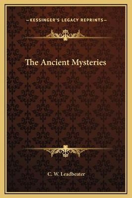 The Ancient Mysteries - C W Leadbeater