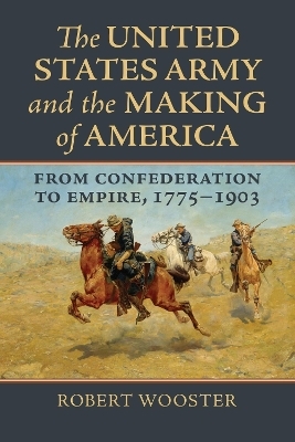 The United States Army and the Making of America - Robert Wooster