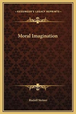 Moral Imagination - Dr Rudolf Steiner