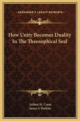 How Unity Becomes Duality In The Theosophical Seal - Arthur M Coon, James S Perkins