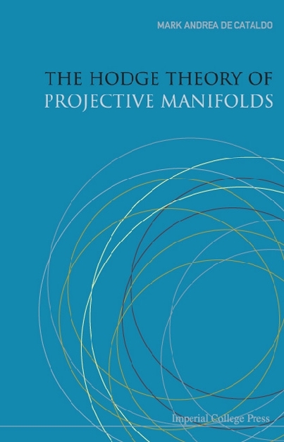 HODGE THEORY OF PROJECTIVE MANIFOLDS,THE - Mark Andrea A De Cataldo