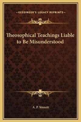 Theosophical Teachings Liable to Be Misunderstood - A P Sinnett