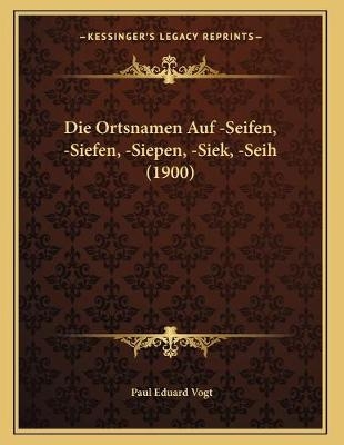 Die Ortsnamen Auf -Seifen, -Siefen, -Siepen, -Siek, -Seih (1900)