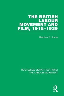 The British Labour Movement and Film, 1918-1939 - Stephen G. Jones