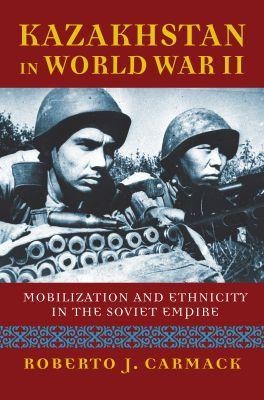 Kazakhstan in World War II - Roberto J. Carmack
