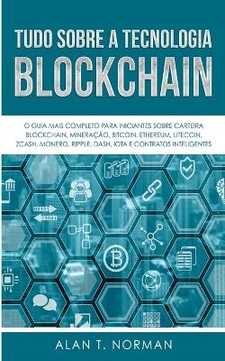 Tudo Sobre a Tecnologia Blockchain -  Alan T Norman