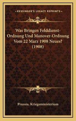 Was Bringen Felddienst-Ordnung Und Manover-Ordnung Vom 22 Marz 1908 Neues? (1908)