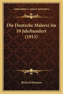 Die Deutsche Malerei Im 19 Jahrhundert (1913) - Richard Hamann