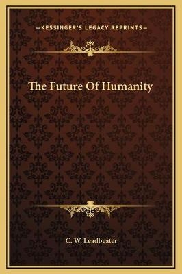 The Future Of Humanity - C W Leadbeater