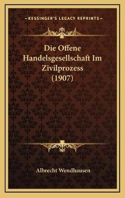 Die Offene Handelsgesellschaft Im Zivilprozess (1907) - Albrecht Wendhausen