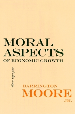 Moral Aspects of Economic Growth, and Other Essays - Barrington Moore  JR.