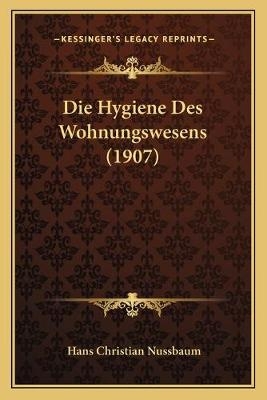 Die Hygiene Des Wohnungswesens (1907) - Hans Christian Nussbaum