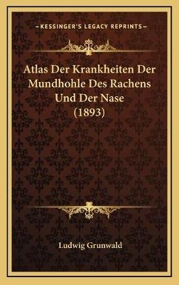 Atlas Der Krankheiten Der Mundhohle Des Rachens Und Der Nase (1893) - Ludwig Grunwald
