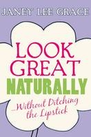 Look Great Naturally...Without Ditching the Lipstick -  Janey Lee Grace