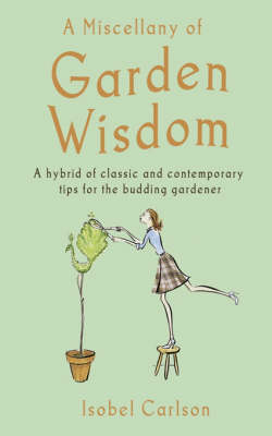 A Miscellany of Garden Wisdom -  Isobel Carlson