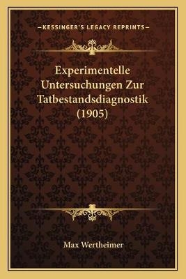 Experimentelle Untersuchungen Zur Tatbestandsdiagnostik (1905) - Max Wertheimer