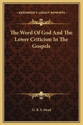 The Word Of God And The Lower Criticism In The Gospels - G R S Mead
