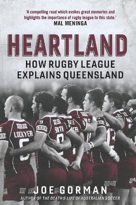 Heartland: How Rugby League Explains Queensland - Joe Gorman