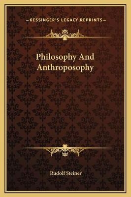 Philosophy And Anthroposophy - Dr Rudolf Steiner