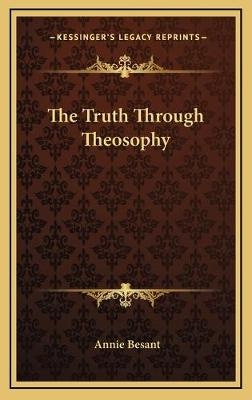 The Truth Through Theosophy - Annie Wood Besant