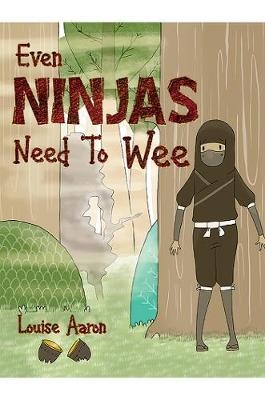 Even Ninjas Need To Wee - Louise Aaron