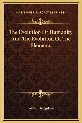 The Evolution Of Humanity And The Evolution Of The Elements - William Kingsland