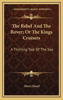 The Rebel And The Rover; Or The Kings Cruisers