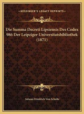 Die Summa Decreti Lipsiensis Des Codex 986 Der Leipziger Universitatsbibliothek (1871)