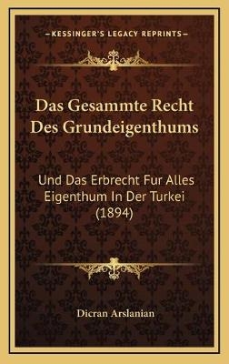 Das Gesammte Recht Des Grundeigenthums - Dicran Arslanian