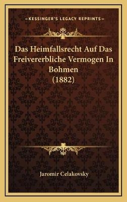 Das Heimfallsrecht Auf Das Freivererbliche Vermogen In Bohmen (1882) - Jaromir Celakovsky