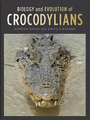 Biology and Evolution of Crocodylians - Gordon Grigg, David Kirshner