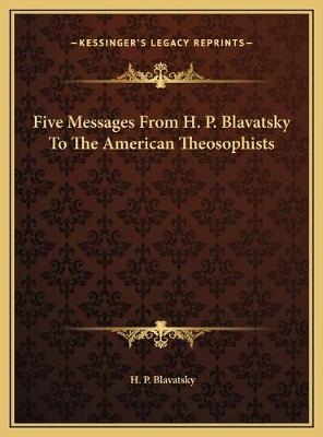 Five Messages From H. P. Blavatsky To The American Theosophists - H P Blavatsky