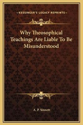 Why Theosophical Teachings Are Liable To Be Misunderstood