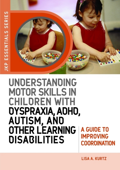Understanding Motor Skills in Children with Dyspraxia, ADHD, Autism, and Other Learning Disabilities - Elizabeth A Kurtz