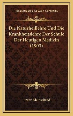 Die Naturheillehre Und Die Krankheitslehre Der Schule Der Heutigen Medizin (1903)
