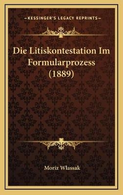 Die Litiskontestation Im Formularprozess (1889) - Moriz Wlassak
