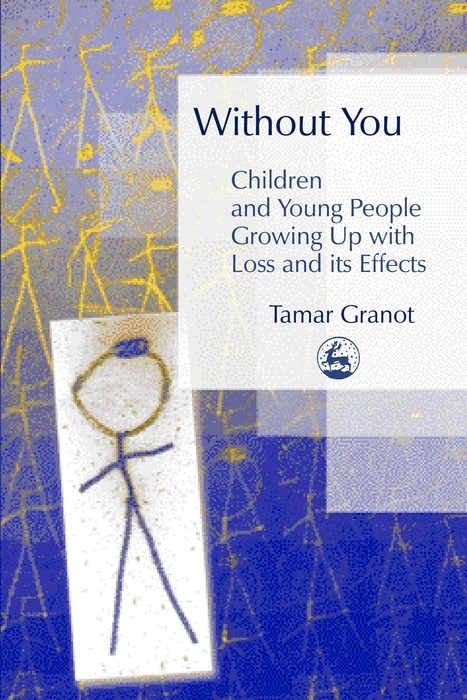 Without You &ndash; Children and Young People Growing Up with Loss and its Effects - Tamar Granot