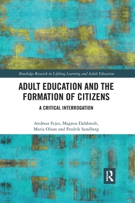 Adult Education and the Formation of Citizens - Andreas Fejes, Magnus Dahlstedt, Maria Olson, Fredrik Sandberg