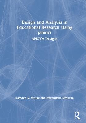 Design and Analysis in Educational Research Using jamovi - Kamden K. Strunk, Mwarumba Mwavita