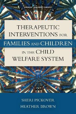 Therapeutic Interventions for Families and Children in the Child Welfare System - Sheri Pickover, Heather Brown
